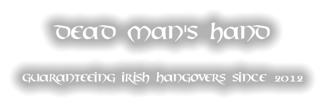 DEAD MAN'S HAND guaranteeing irish hangovers since 2012