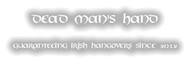 DEAD MAN'S HAND guaranteeing irish hangovers since 2012
